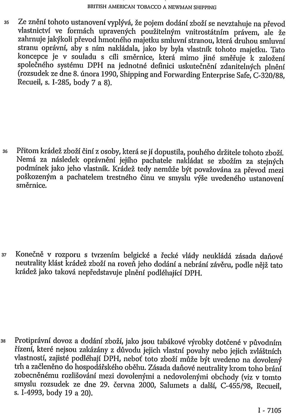 Tato koncepce je v souladu s cíli směrnice, která mimo jiné směřuje k založení společného systému DPH na jednotné definici uskutečnění zdanitelných plnění (rozsudek ze dne 8.