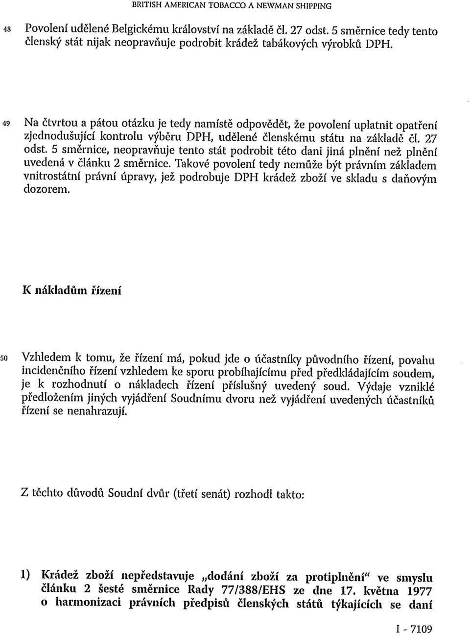 49 Na čtvrtou a pátou otázku je tedy namístě odpovědět, že povolení uplatnit opatření zjednodušující kontrolu výběru DPH, udělené členskému státu na základě či. 27 odst.