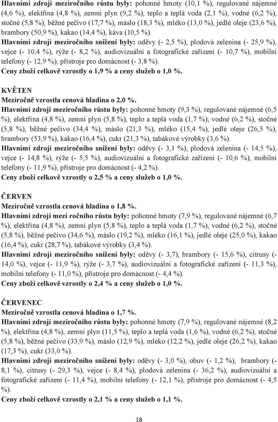 Hlavními zdroji meziročního snížení byly: oděvy (- 2,5 %), plodová zelenina (- 25,9 %), vejce (- 10,4 %), rýže (- 8,2 %), audiovizuální a fotografické zařízení (- 10,7 %), mobilní telefony (- 12,9