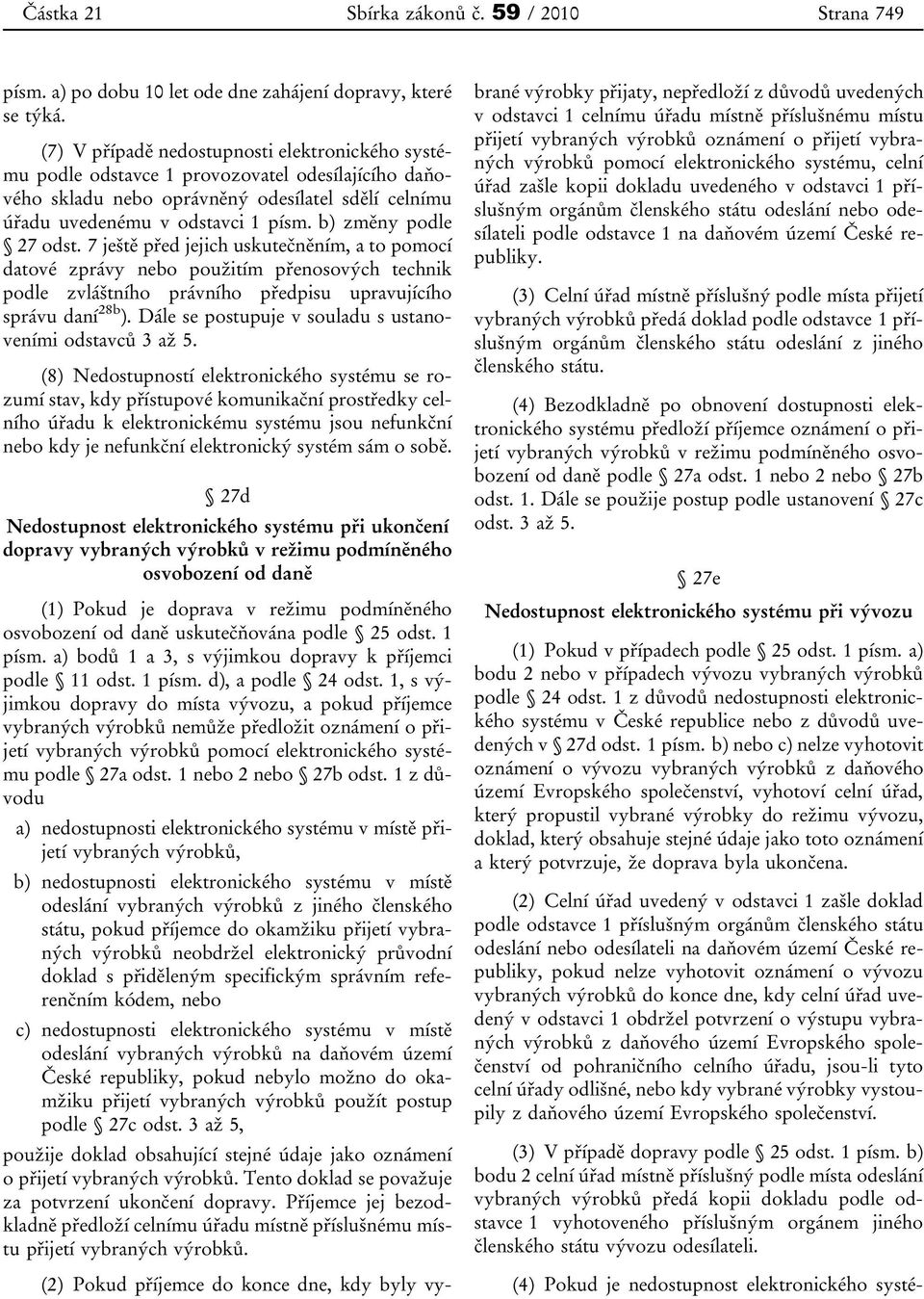 b) změny podle 27 odst. 7 ještě před jejich uskutečněním, a to pomocí datové zprávy nebo použitím přenosových technik podle zvláštního právního předpisu upravujícího správu daní 28b ).