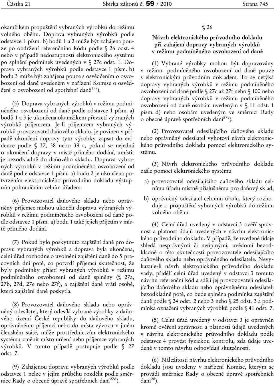 b) bodu 3 může být zahájena pouze s osvědčením o osvobození od daně uvedeném v nařízení Komise o osvědčení o osvobození od spotřební daně 17a ).