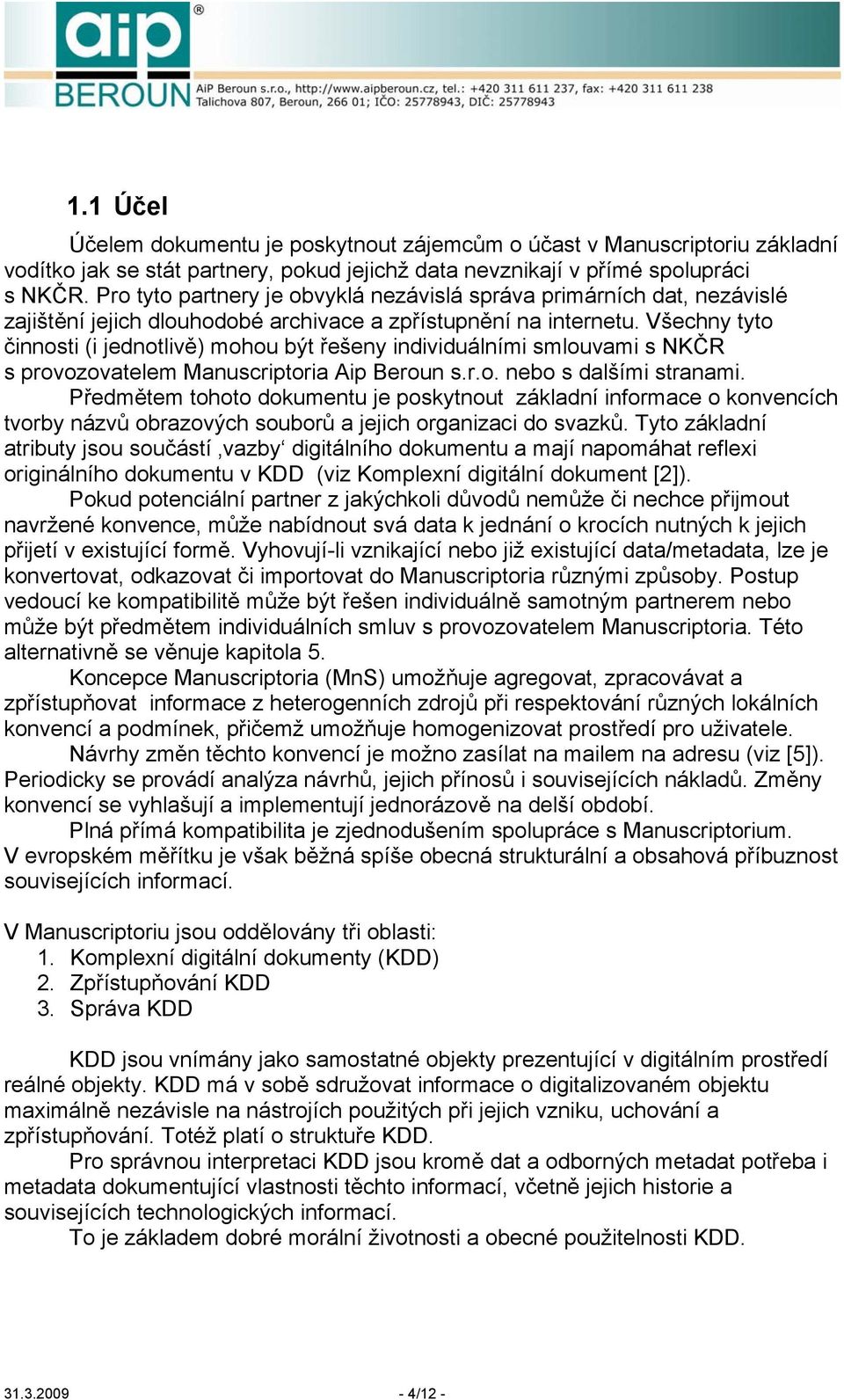 Všechny tyto činnosti (i jednotlivě) mohou být řešeny individuálními smlouvami s NKČR s provozovatelem Manuscriptoria Aip Beroun s.r.o. nebo s dalšími stranami.