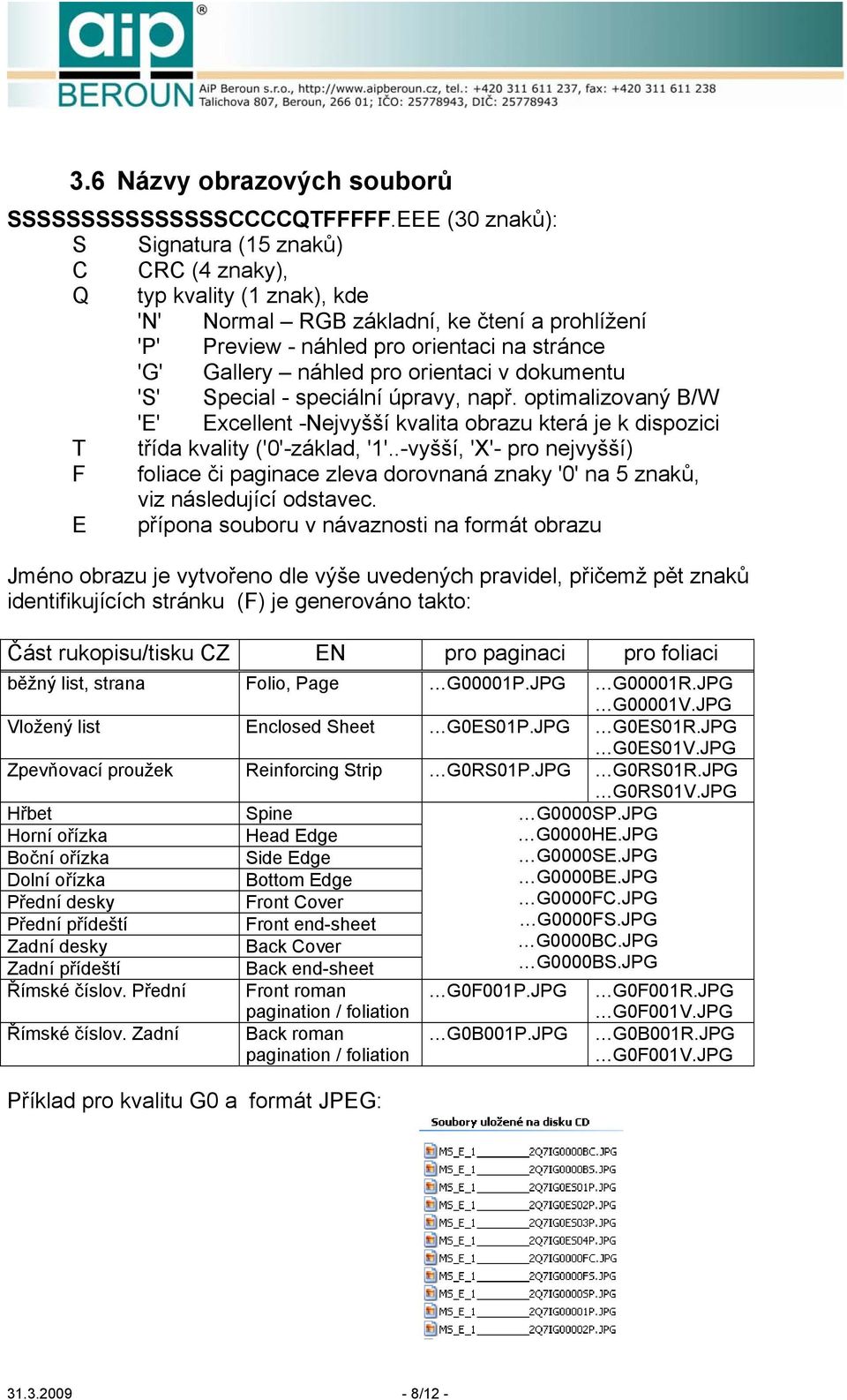 orientaci v dokumentu 'S' Special - speciální úpravy, např. optimalizovaný B/W 'E' Excellent -Nejvyšší kvalita obrazu která je k dispozici T třída kvality ('0'-základ, '1'.