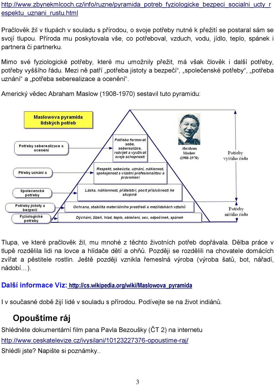 Příroda mu poskytovala vše, co potřeboval, vzduch, vodu, jídlo, teplo, spánek i partnera či partnerku.