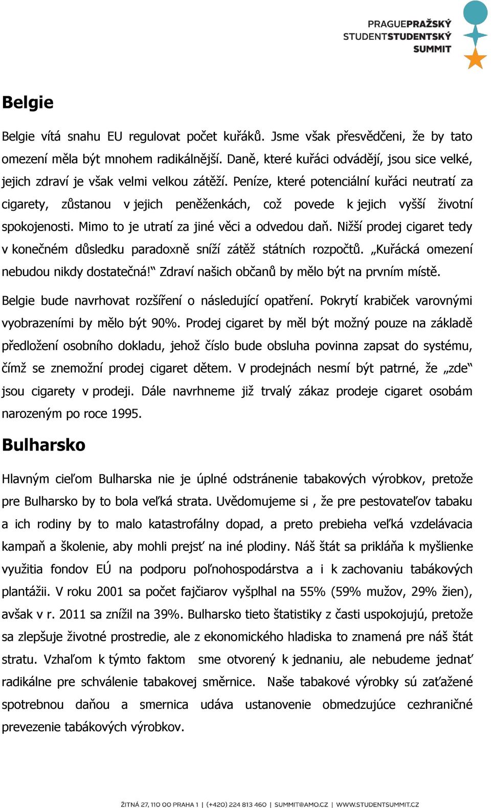 Peníze, které potenciální kuřáci neutratí za cigarety, zůstanou v jejich peněženkách, což povede k jejich vyšší životní spokojenosti. Mimo to je utratí za jiné věci a odvedou daň.