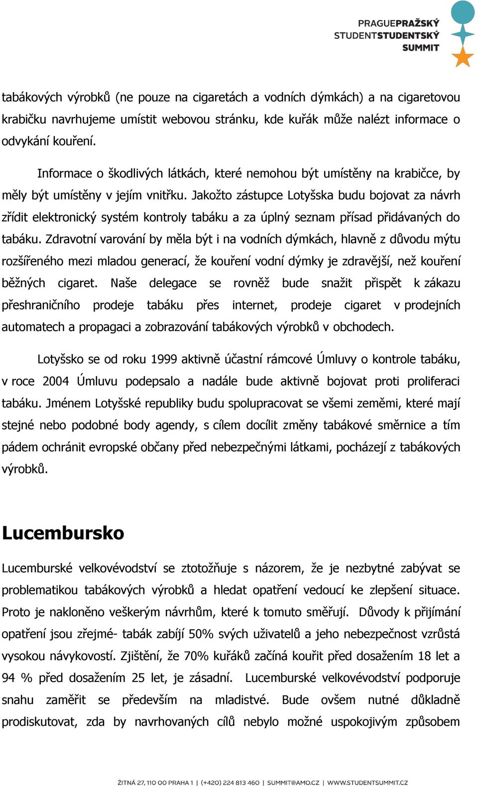 Jakožto zástupce Lotyšska budu bojovat za návrh zřídit elektronický systém kontroly tabáku a za úplný seznam přísad přidávaných do tabáku.