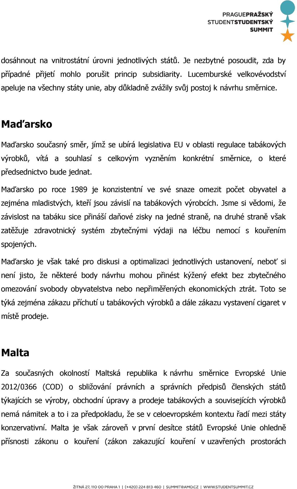 Maďarsko Maďarsko současný směr, jímž se ubírá legislativa EU v oblasti regulace tabákových výrobků, vítá a souhlasí s celkovým vyzněním konkrétní směrnice, o které předsednictvo bude jednat.