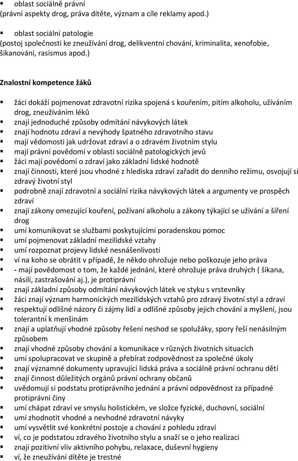 ) Znalostní kompetence žáků žáci dokáží pojmenovat zdravotní rizika spojená s kouřením, pitím alkoholu, užíváním drog, zneužíváním léků znají jednoduché způsoby odmítání návykových látek znají