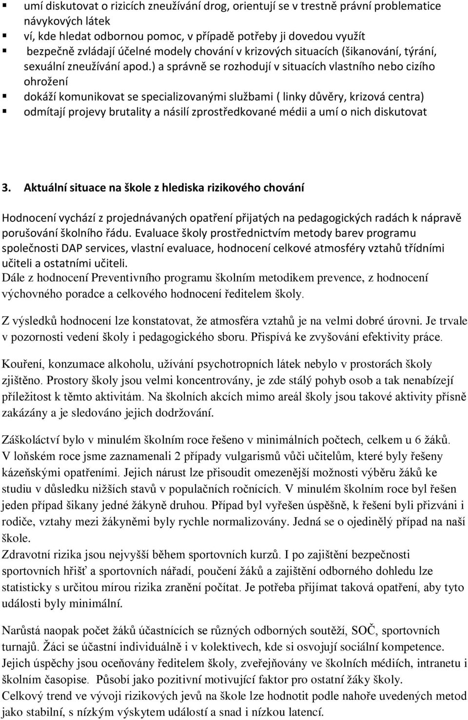 ) a správně se rozhodují v situacích vlastního nebo cizího ohrožení dokáží komunikovat se specializovanými službami ( linky důvěry, krizová centra) odmítají projevy brutality a násilí zprostředkované