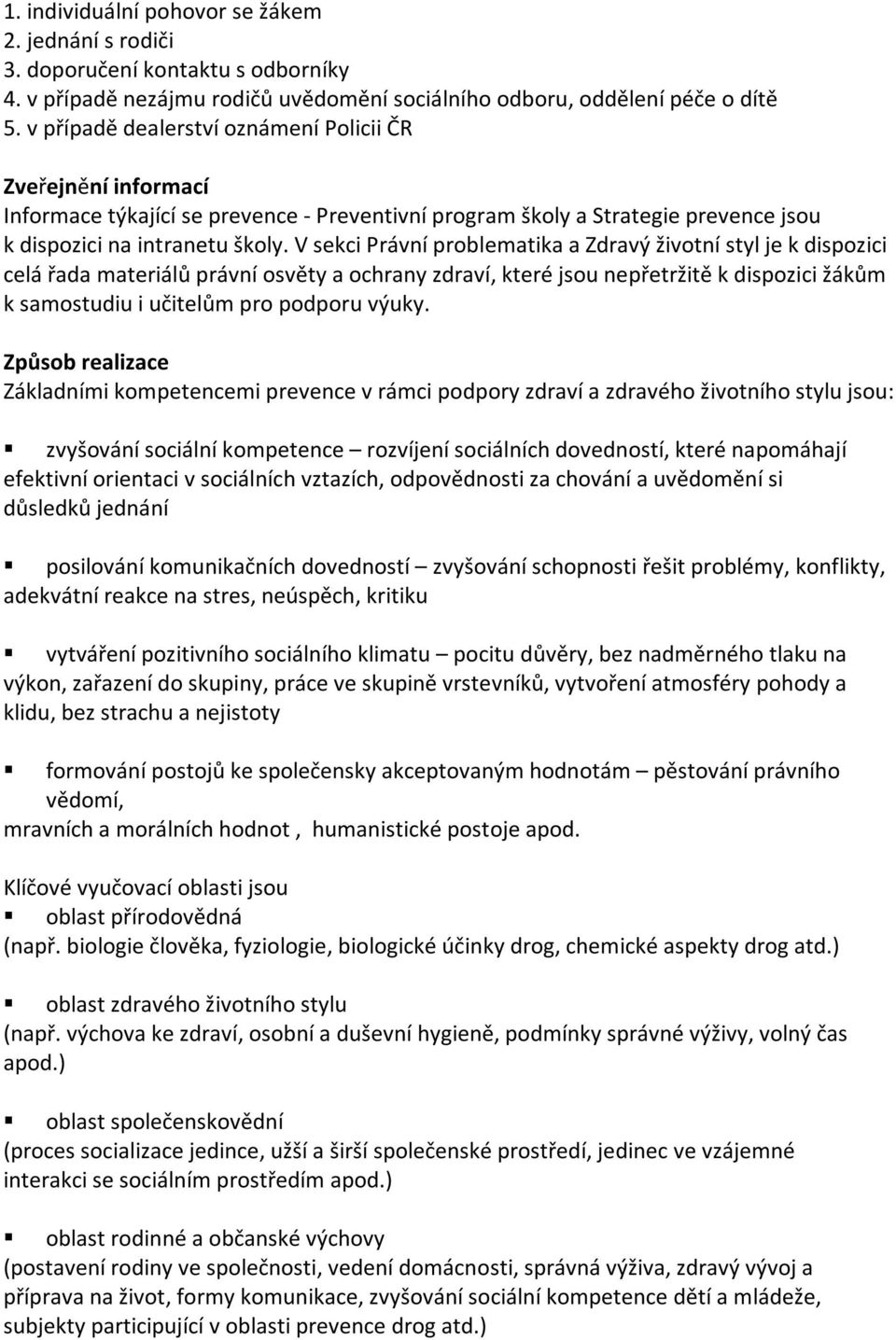 V sekci Právní problematika a Zdravý životní styl je k dispozici celá řada materiálů právní osvěty a ochrany zdraví, které jsou nepřetržitě k dispozici žákům k samostudiu i učitelům pro podporu výuky.