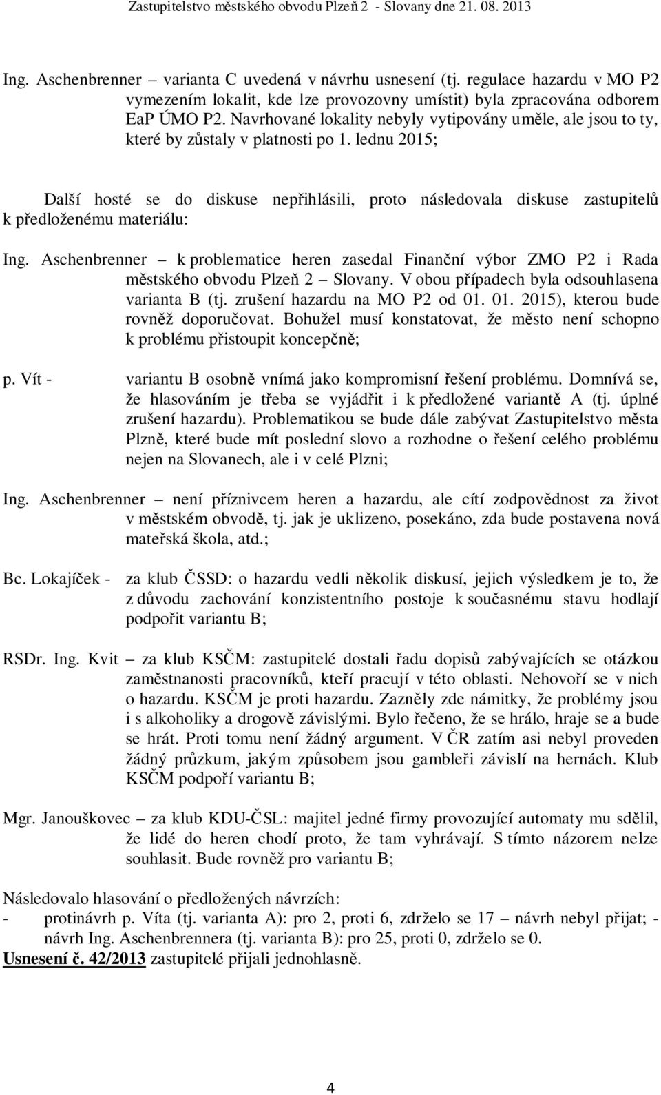 lednu 2015; Další hosté se do diskuse nepřihlásili, proto následovala diskuse zastupitelů k předloženému materiálu: Ing.