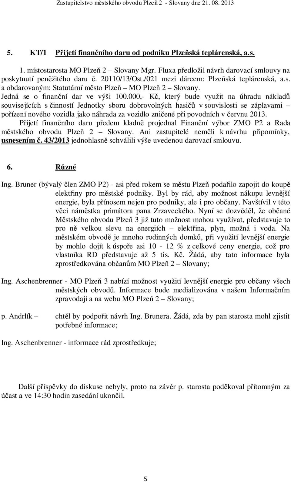 000,- Kč, který bude využit na úhradu nákladů souvisejících s činností Jednotky sboru dobrovolných hasičů v souvislosti se záplavami pořízení nového vozidla jako náhrada za vozidlo zničené při