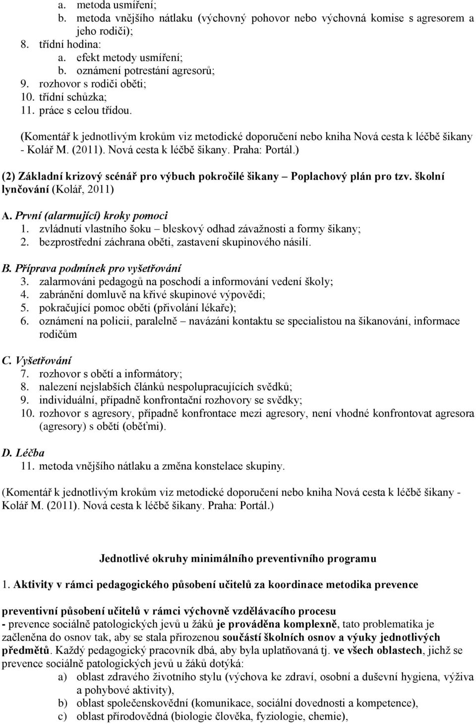 Nová cesta k léčbě šikany. Praha: Portál.) (2) Základní krizový scénář pro výbuch pokročilé šikany Poplachový plán pro tzv. školní lynčování (Kolář, 2011) A. První (alarmující) kroky pomoci 1.