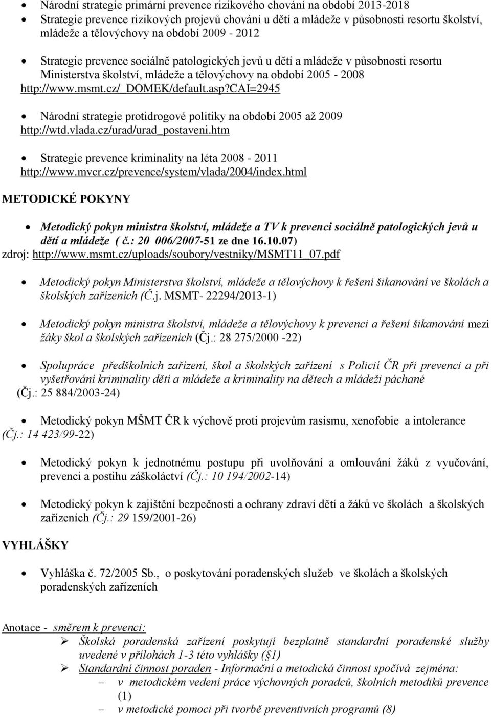 cz/_domek/default.asp?cai=2945 Národní strategie protidrogové politiky na období 2005 až 2009 http://wtd.vlada.cz/urad/urad_postaveni.htm Strategie prevence kriminality na léta 2008-2011 http://www.