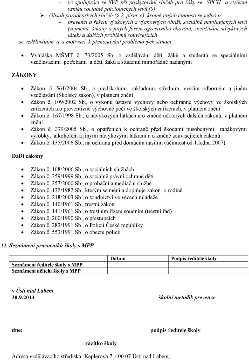 dalších problémů souvisejících se vzděláváním a s motivací k překonávání problémových situací Vyhláška MŠMT č. 73/2005 Sb.