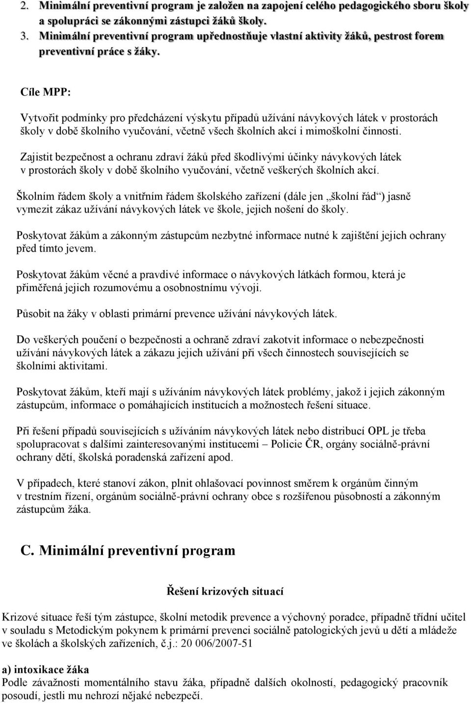 Cíle MPP: Vytvořit podmínky pro předcházení výskytu případů užívání návykových látek v prostorách školy v době školního vyučování, včetně všech školních akcí i mimoškolní činnosti.