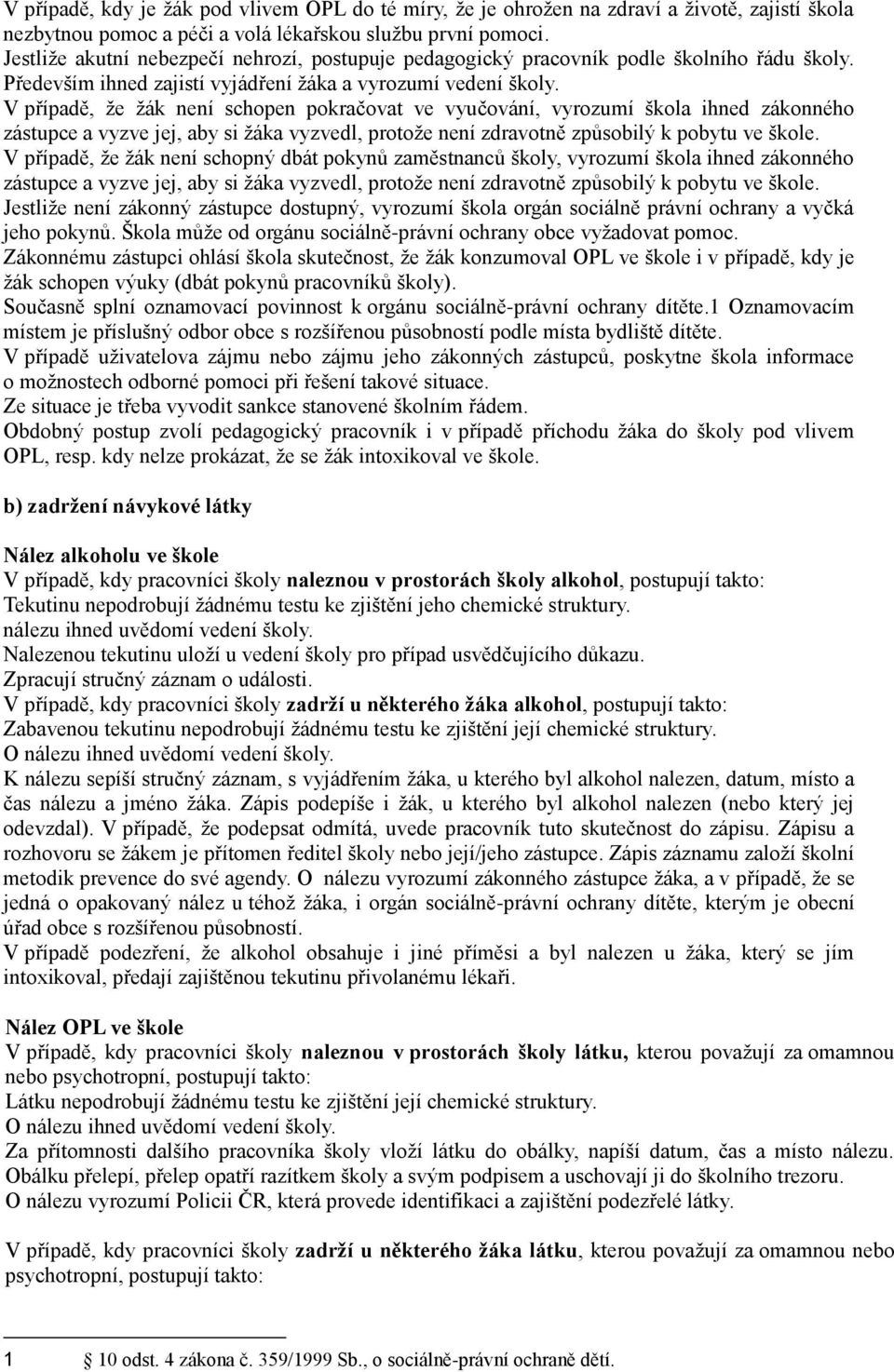 V případě, že žák není schopen pokračovat ve vyučování, vyrozumí škola ihned zákonného zástupce a vyzve jej, aby si žáka vyzvedl, protože není zdravotně způsobilý k pobytu ve škole.