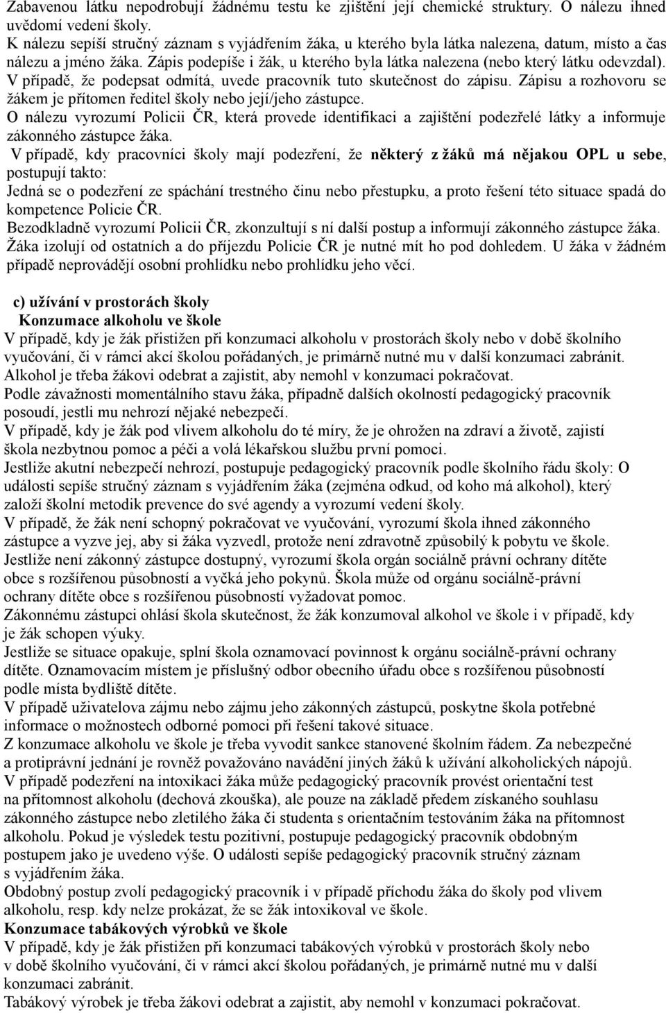 Zápis podepíše i žák, u kterého byla látka nalezena (nebo který látku odevzdal). V případě, že podepsat odmítá, uvede pracovník tuto skutečnost do zápisu.