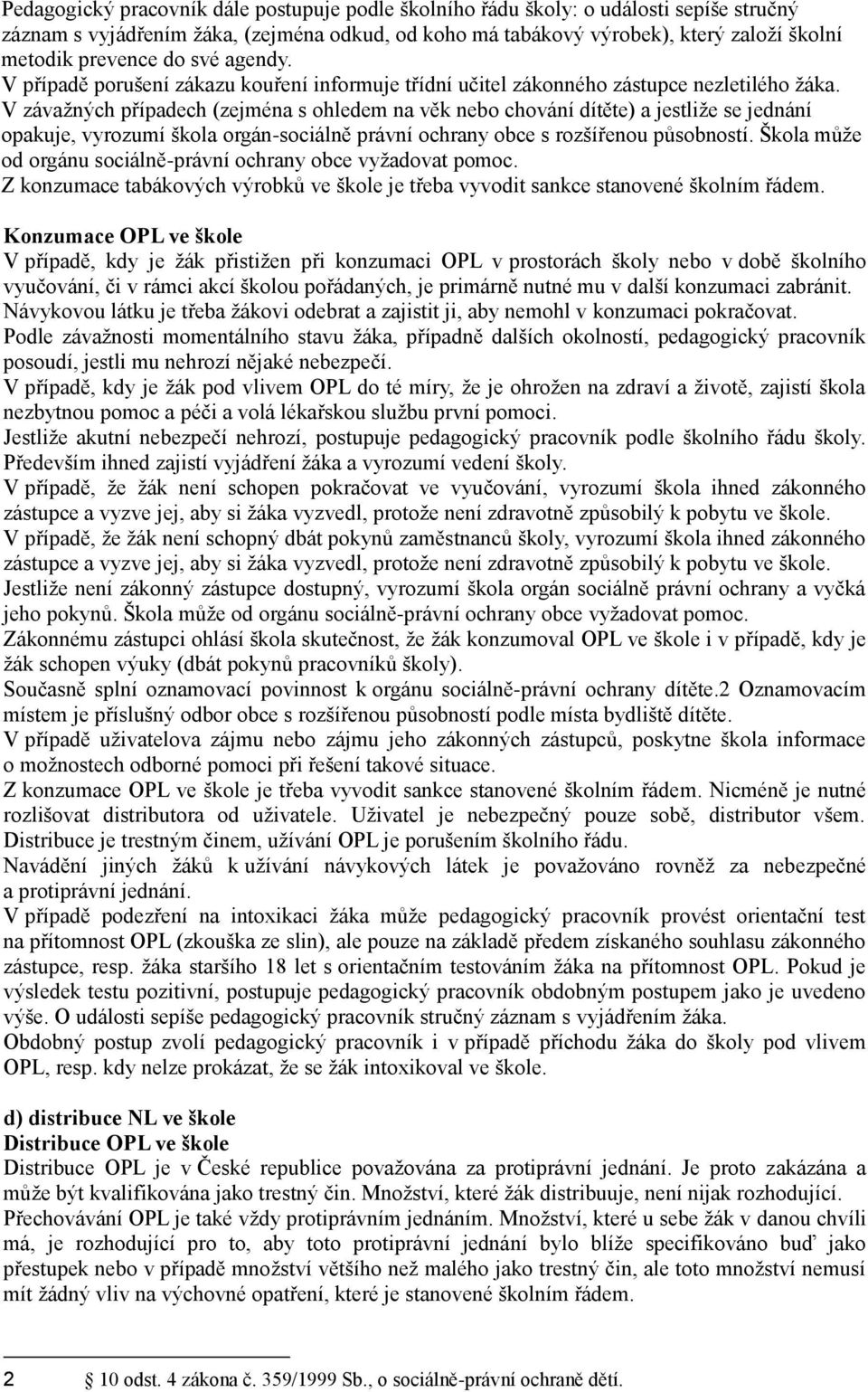 V závažných případech (zejména s ohledem na věk nebo chování dítěte) a jestliže se jednání opakuje, vyrozumí škola orgán-sociálně právní ochrany obce s rozšířenou působností.