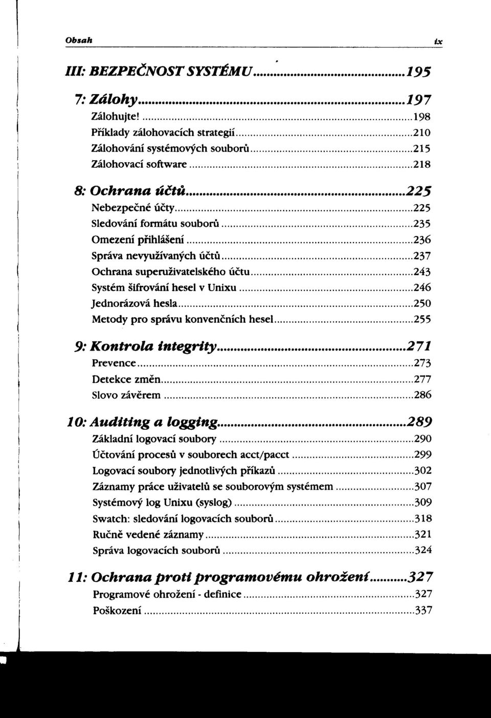 , "..,,.243 šifrování hesel v Unixu..246 ]ednorázová hesla " ",,,.250 Metody pro správu konvenčních hesel 255 9: Kontrola integrity 271 Prevence ",.",,, 273 Detekce zmen...".., ",..,..., 277 Slovo záverem,,,, 286 10: Auditing a logging 2 89 Základnílogovacísoubory,.