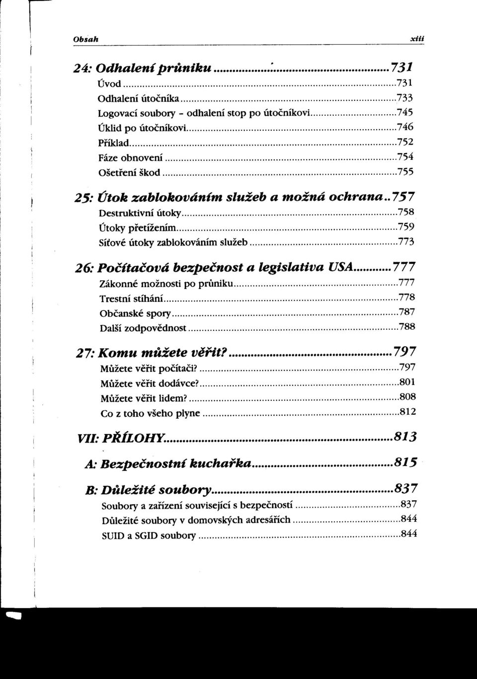 . 757 Destruktivní útoky 758 Útoky pretížením 759 Síťové útoky zablokováním služeb 773 26: Počitačová bezpečnost a legislativa USA 777 Zákonné možnosti po primiku 777 Trestní stíhání 778 Občanské