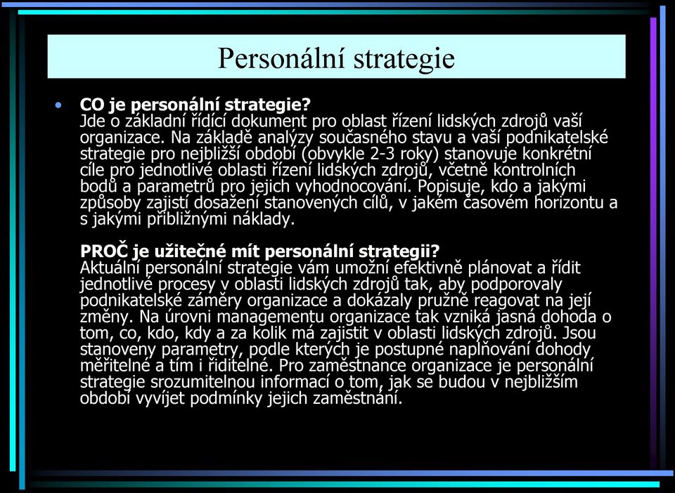 bodů a parametrů pro jejich vyhodnocování. Popisuje, kdo a jakými způsoby zajistí dosažení stanovených cílů, v jakém časovém horizontu a s jakými přibližnými náklady.