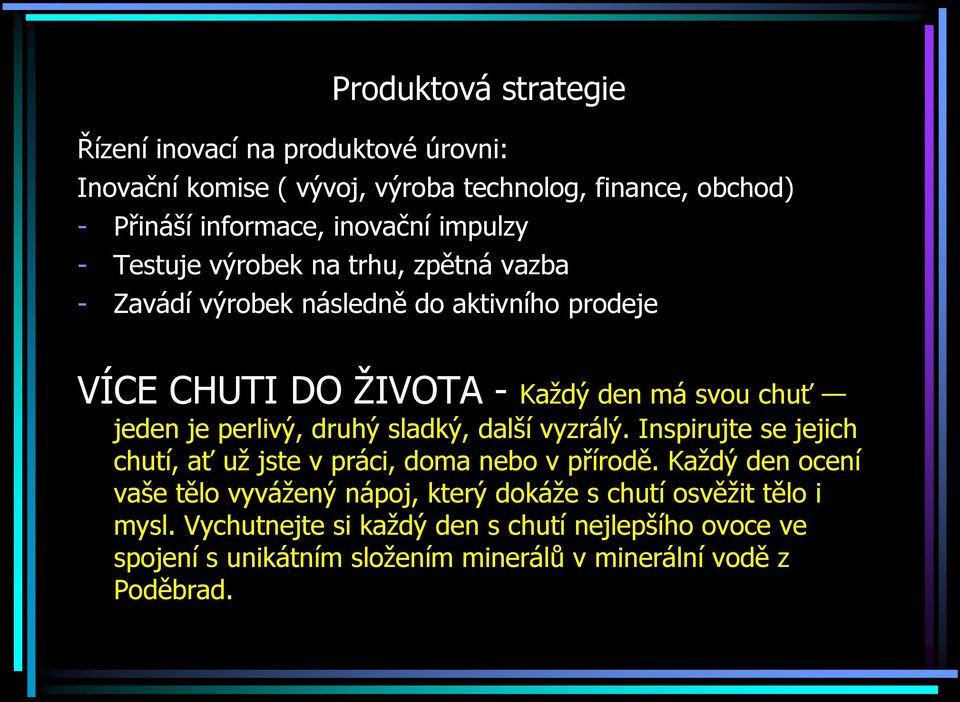 perlivý, druhý sladký, další vyzrálý. Inspirujte se jejich chutí, ať už jste v práci, doma nebo v přírodě.