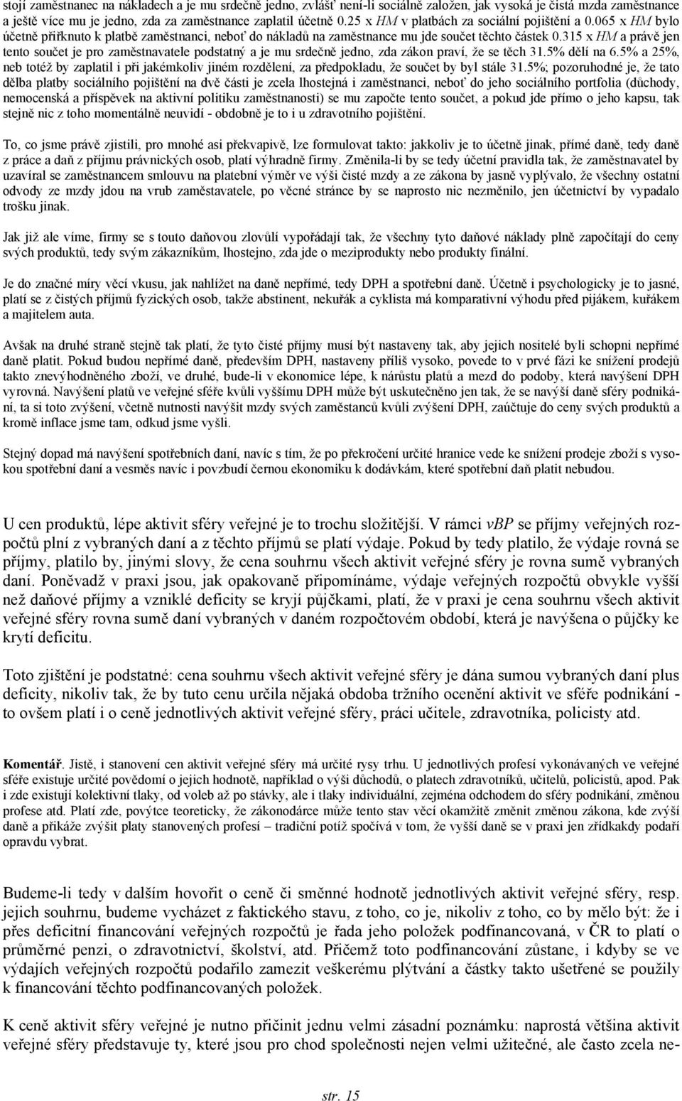 315 x HM a právě jen tento součet je pro zaměstnavatele podstatný a je mu srdečně jedno, zda zákon praví, že se těch 31.5% dělí na 6.