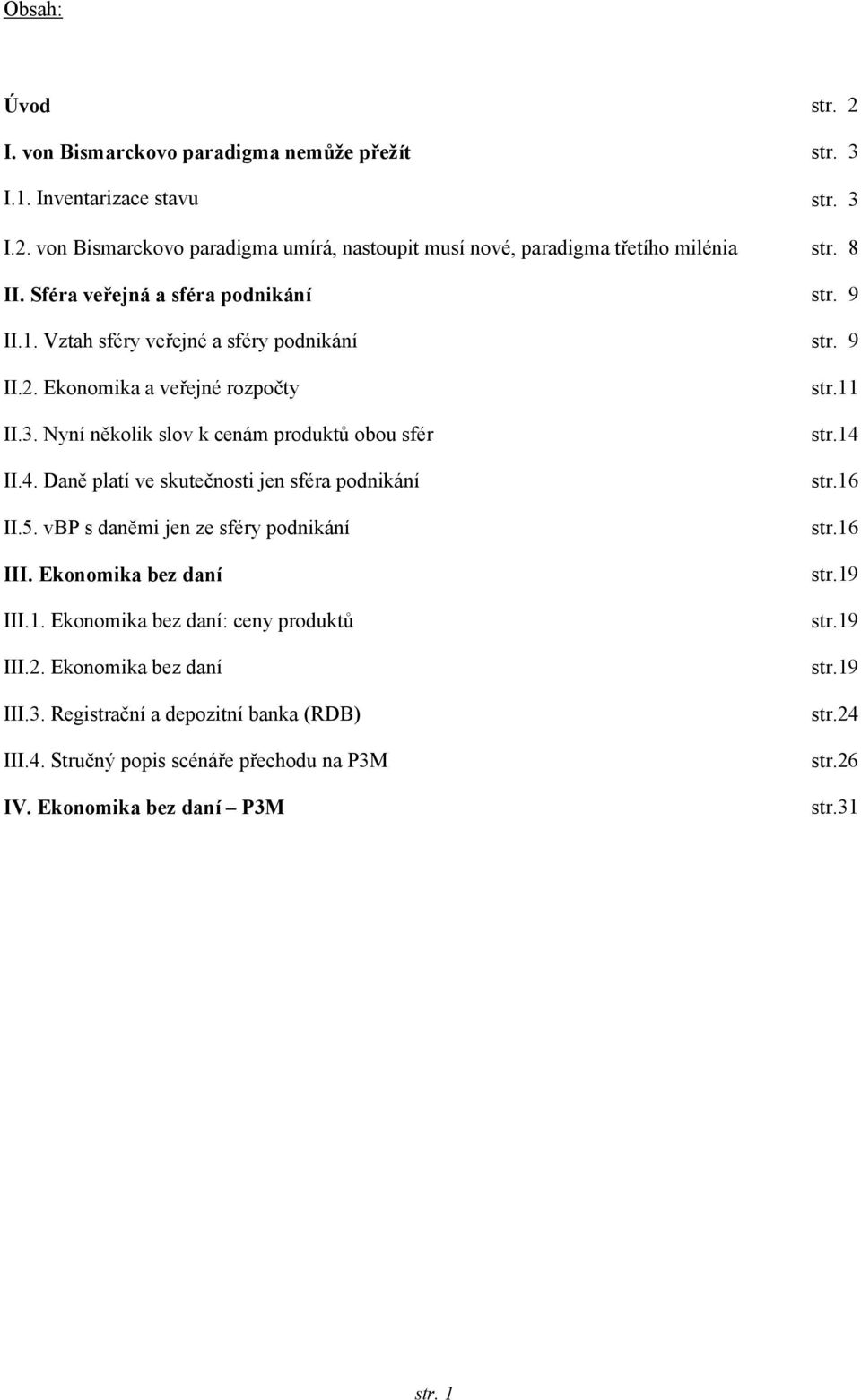 Daně platí ve skutečnosti jen sféra podnikání II.5. vbp s daněmi jen ze sféry podnikání III. Ekonomika bez daní III.1. Ekonomika bez daní: ceny produktů III.2. Ekonomika bez daní III.3.