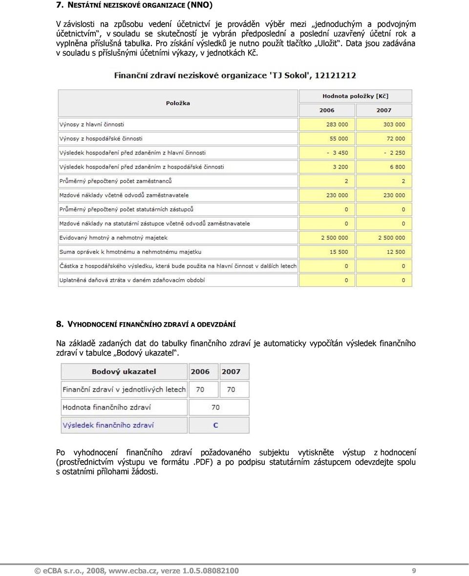 VYHODNOCENÍ FINANČNÍHO ZDRAVÍ A ODEVZDÁNÍ Na základě zadaných dat do tabulky finančního zdraví je automaticky vypočítán výsledek finančního zdraví v tabulce Bodový ukazatel.