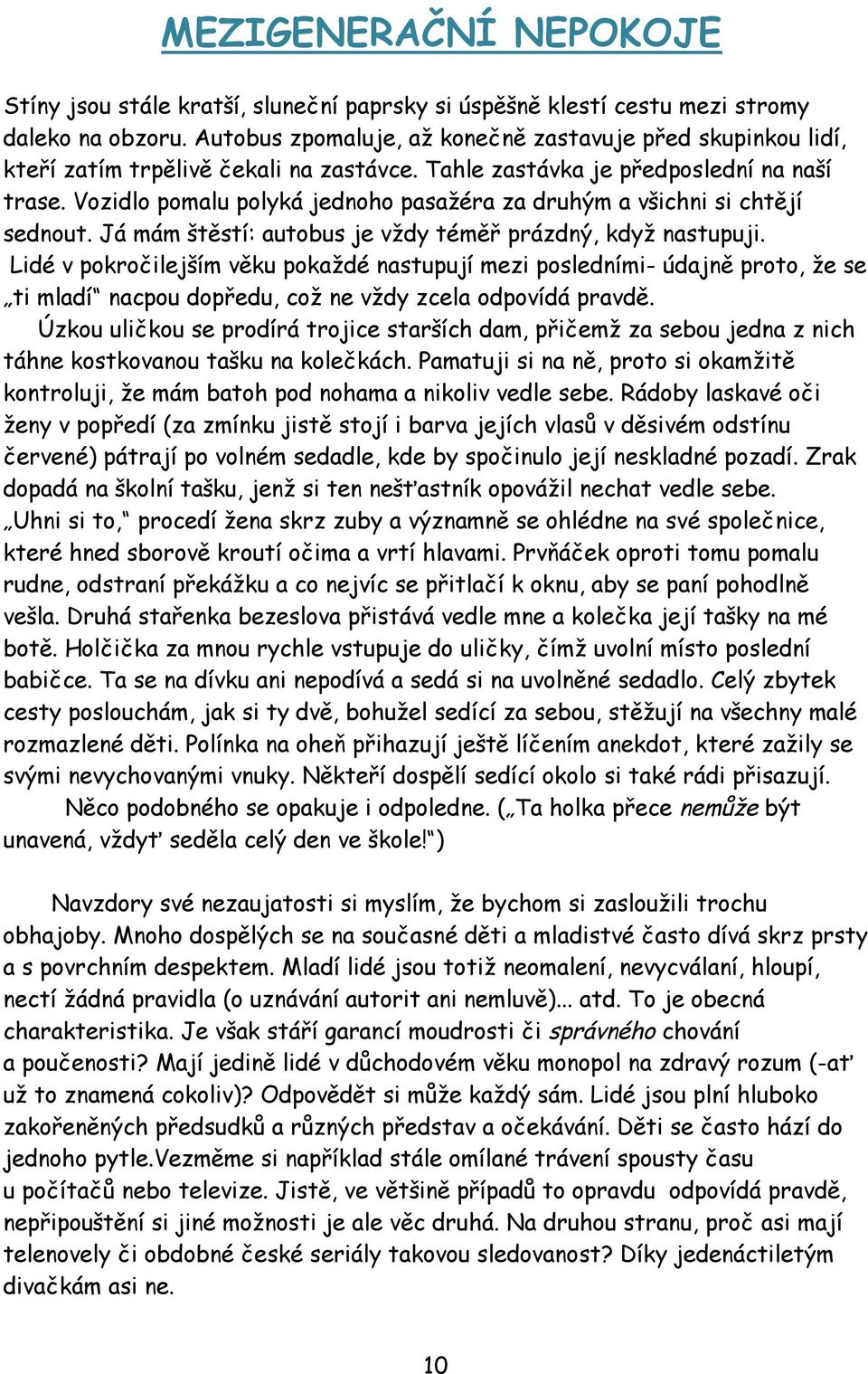 Vozidlo pomalu polyká jednoho pasažéra za druhým a všichni si chtějí sednout. Já mám štěstí: autobus je vždy téměř prázdný, když nastupuji.