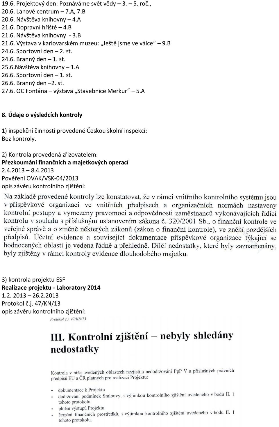 Údaje o výsledcích kontroly 1) inspekční činnosti provedené Českou školní inspekcí: Bez kontroly. 2) Kontrola provedená zřizovatelem: Přezkoumání finančních a majetkových operací 2.4.