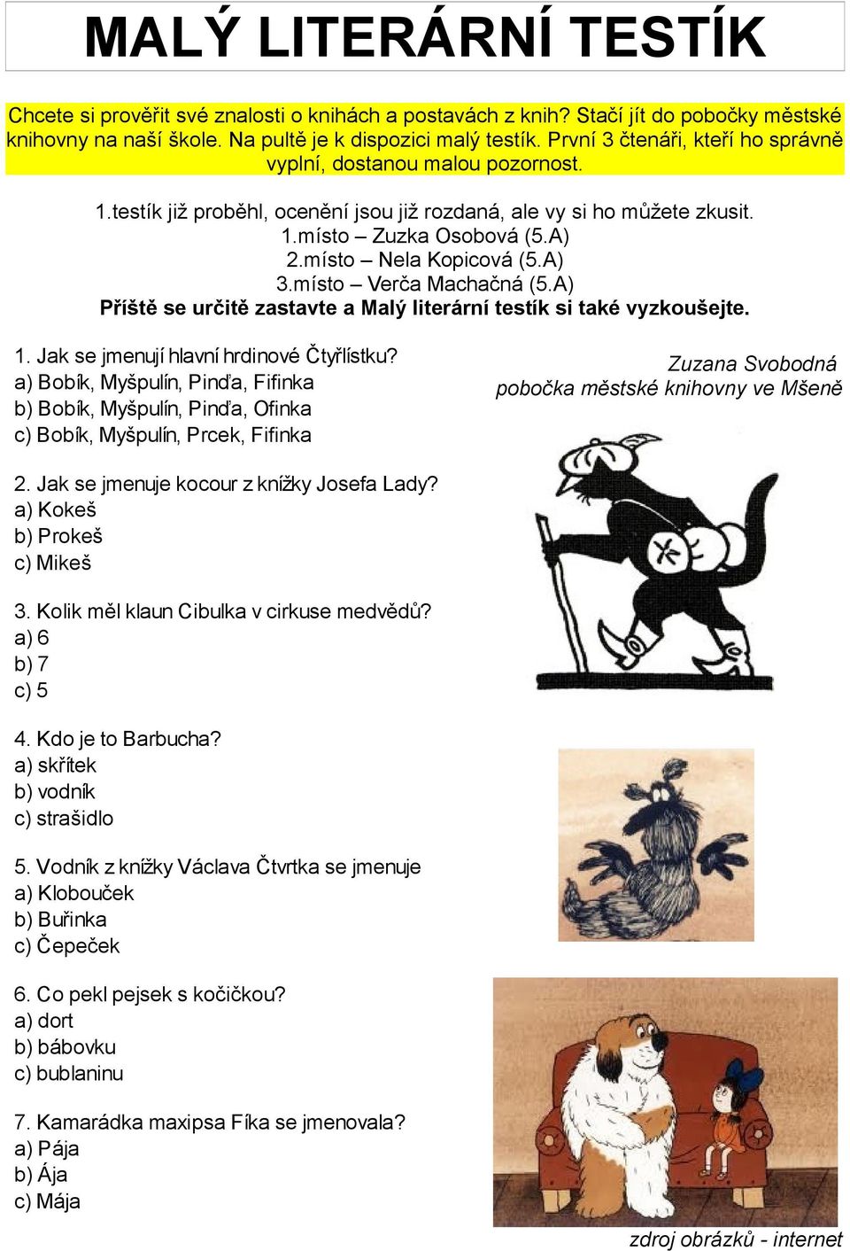 A) 3.místo Verča Machačná (5.A) Příště se určitě zastavte a Malý literární testík si také vyzkoušejte. 1. Jak se jmenují hlavní hrdinové Čtyřlístku?