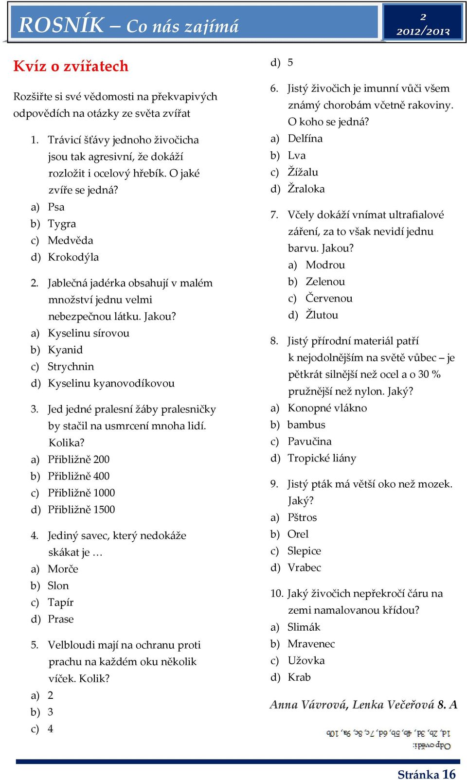 Jablečná jadérka obsahují v malém množství jednu velmi nebezpečnou látku. Jakou? a) Kyselinu sírovou b) Kyanid c) Strychnin d) Kyselinu kyanovodíkovou 3.