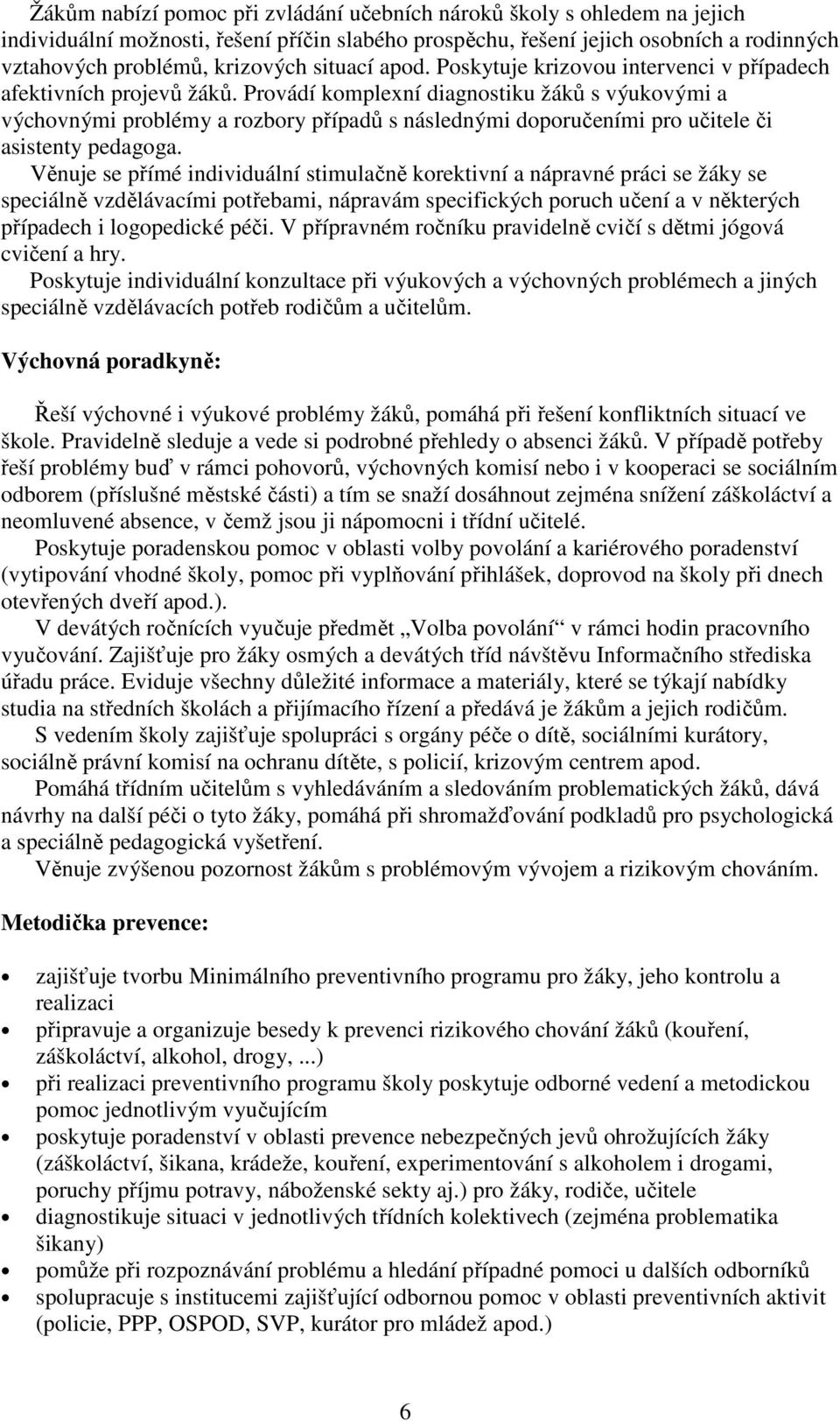 Provádí komplexní diagnostiku žáků s výukovými a výchovnými problémy a rozbory případů s následnými doporučeními pro učitele či asistenty pedagoga.