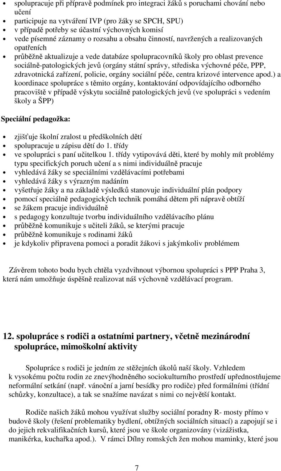 správy, střediska výchovné péče, PPP, zdravotnická zařízení, policie, orgány sociální péče, centra krizové intervence apod.