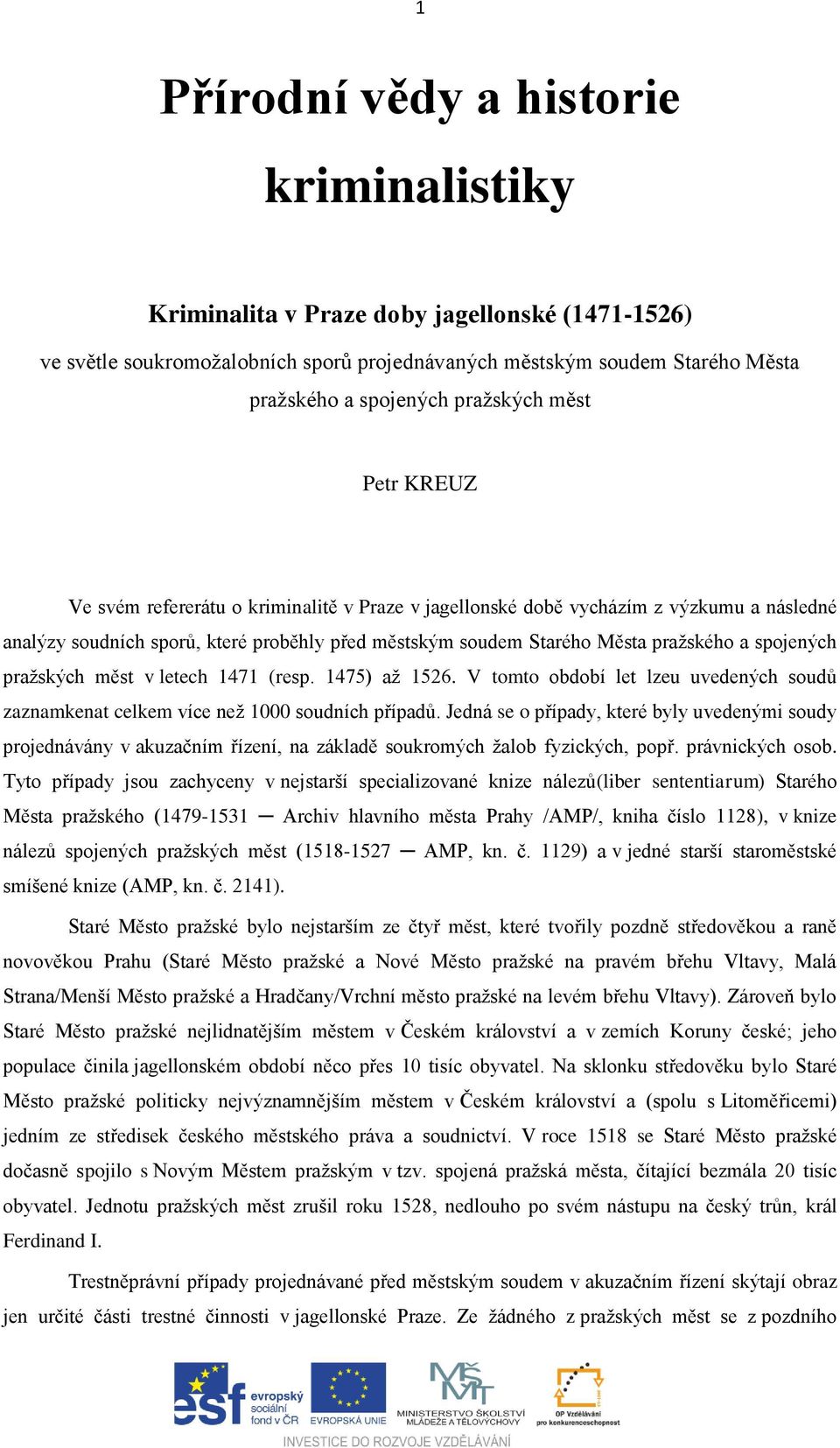 a spojených pražských měst v letech 1471 (resp. 1475) až 1526. V tomto období let lzeu uvedených soudů zaznamkenat celkem více než 1000 soudních případů.