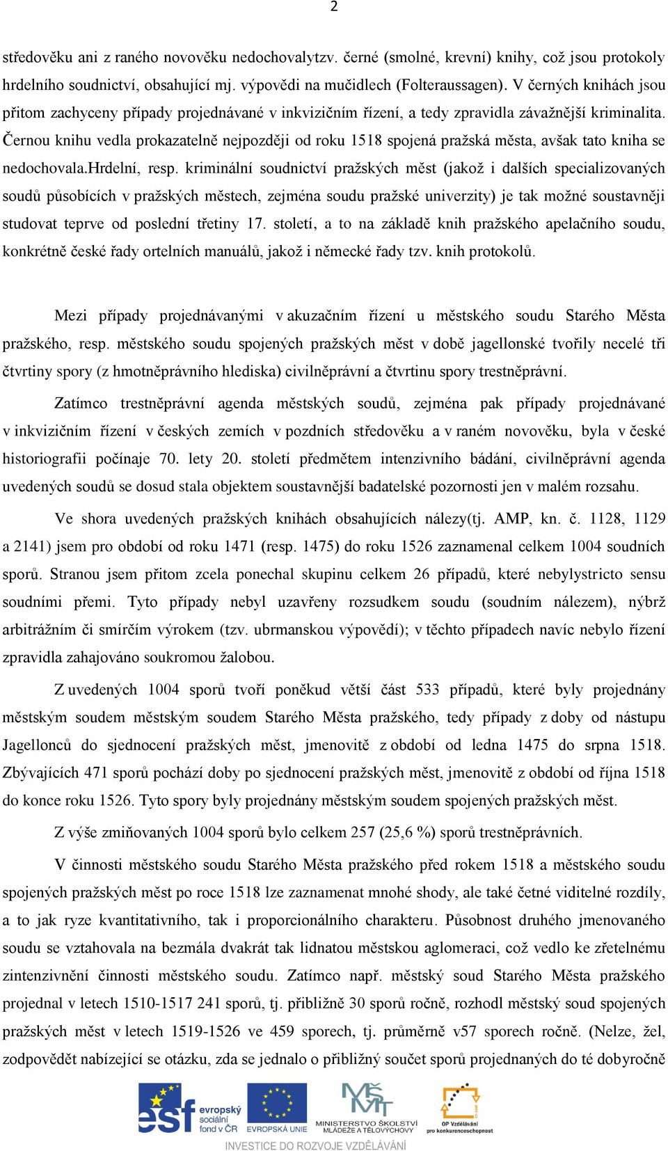 Černou knihu vedla prokazatelně nejpozději od roku 1518 spojená pražská města, avšak tato kniha se nedochovala.hrdelní, resp.