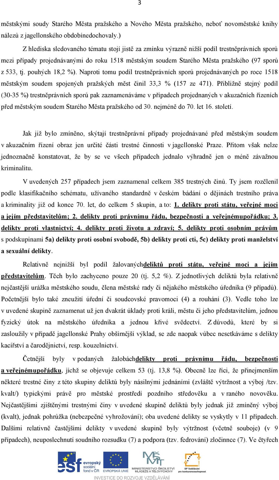 pouhých 18,2 %). Naproti tomu podíl trestněprávních sporů projednávaných po roce 1518 městským soudem spojených pražských měst činil 33,3 % (157 ze 471).