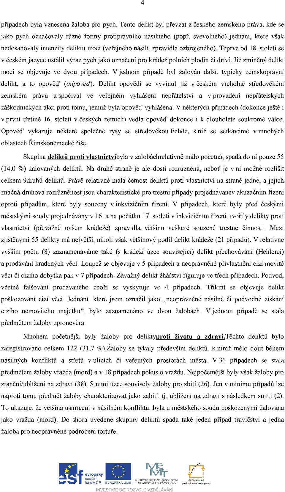 století se v českém jazyce ustálil výraz pych jako označení pro krádež polních plodin či dříví. Již zmíněný delikt moci se objevuje ve dvou případech.