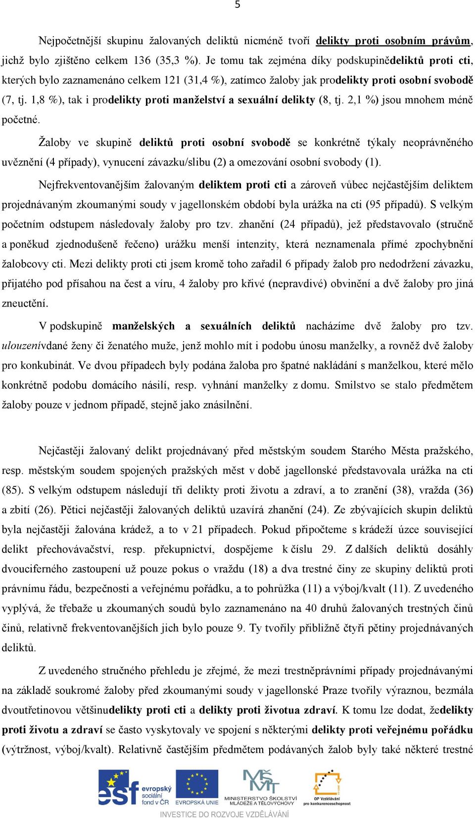 1,8 %), tak i prodelikty proti manželství a sexuální delikty (8, tj. 2,1 %) jsou mnohem méně početné.