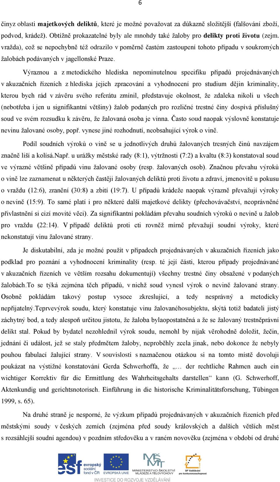 Výraznou a z metodického hlediska nepominutelnou specifiku případů projednávaných v akuzačních řízeních z hlediska jejich zpracování a vyhodnocení pro studium dějin kriminality, kterou bych rád v