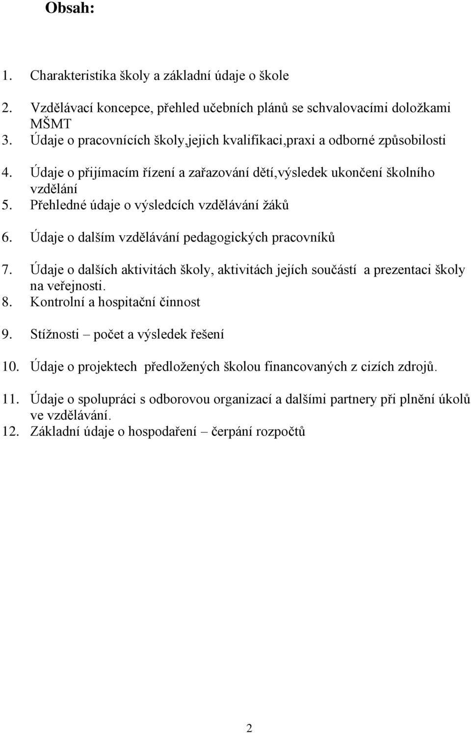 Přehledné údaje o výsledcích vzdělávání žáků 6. Údaje o dalším vzdělávání pedagogických pracovníků 7. Údaje o dalších aktivitách školy, aktivitách jejích součástí a prezentaci školy na veřejnosti.