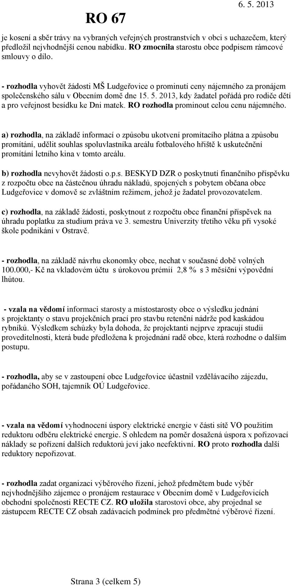 2013, kdy žadatel pořádá pro rodiče dětí a pro veřejnost besídku ke Dni matek. RO rozhodla prominout celou cenu nájemného.