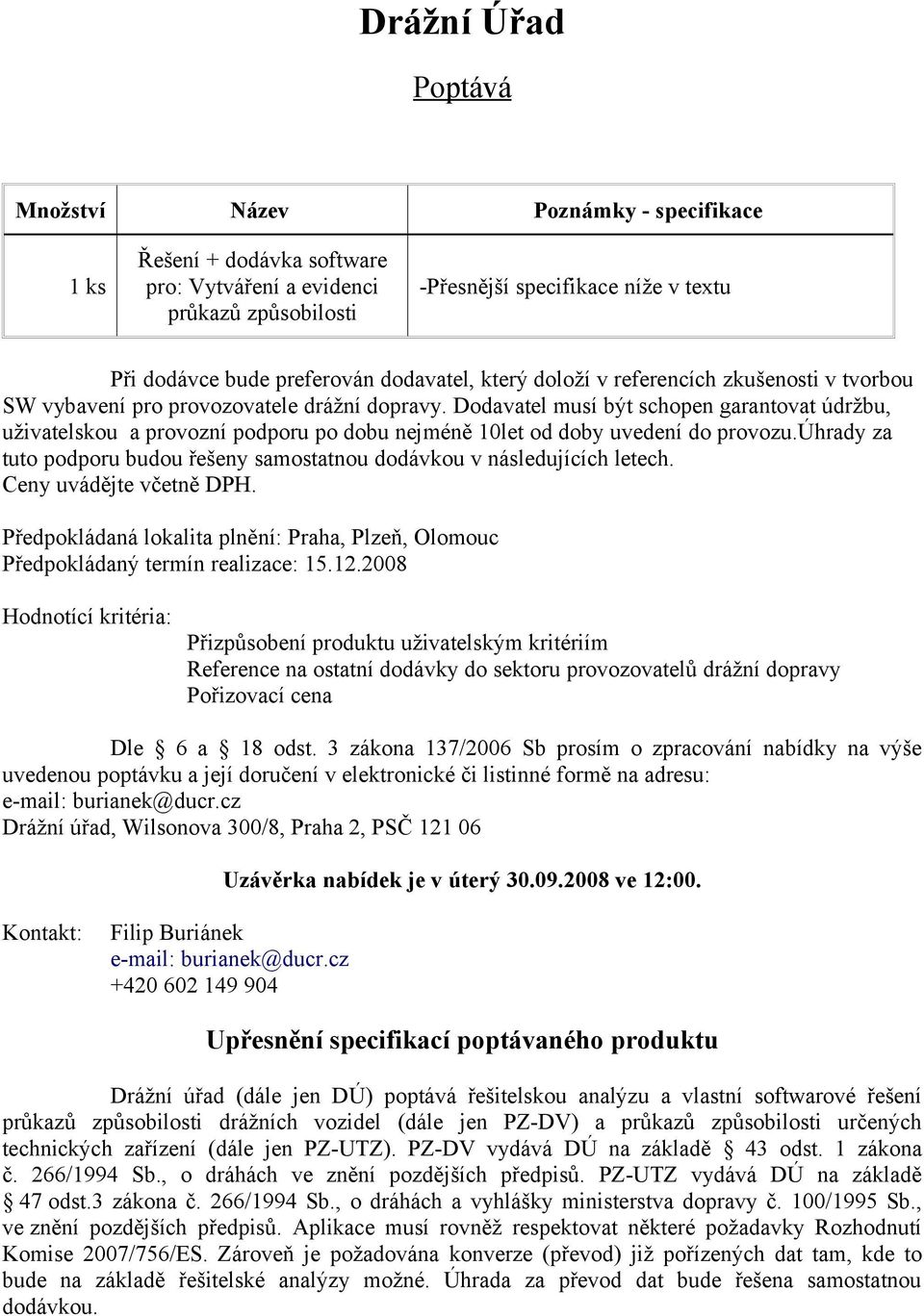 Dodavatel musí být schopen garantovat údržbu, uživatelskou a provozní podporu po dobu nejméně 10let od doby uvedení do provozu.