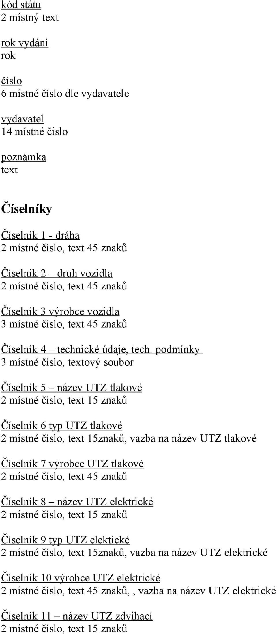 podmínky 3 místné, ový soubor Číselník 5 název UTZ tlakové 2 místné, 15 znaků Číselník 6 typ UTZ tlakové 2 místné, 15znaků, vazba na název UTZ tlakové Číselník 7 výrobce UTZ