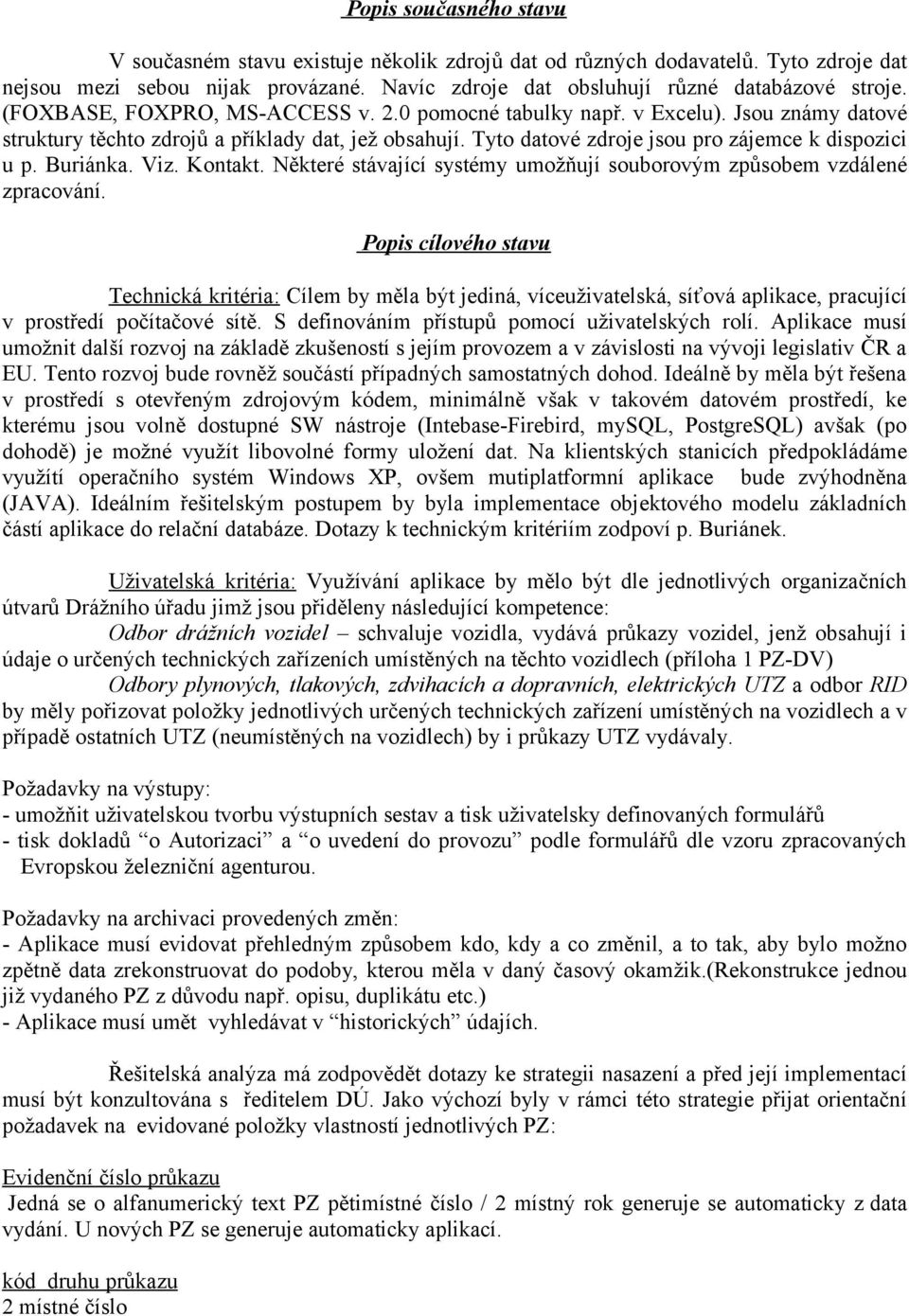 Buriánka. Viz. Kontakt. Některé stávající systémy umožňují souborovým způsobem vzdálené zpracování.