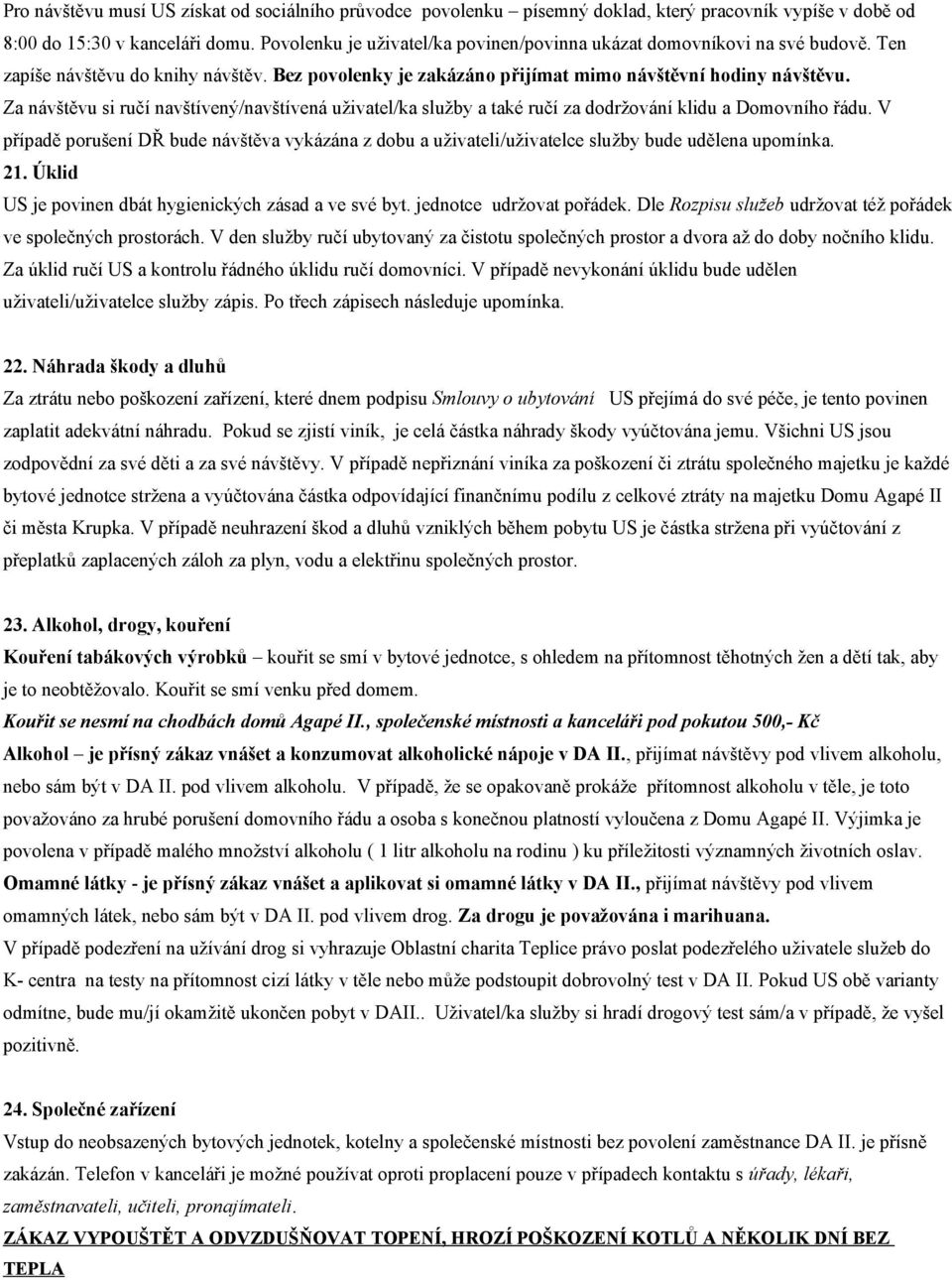 Za návštěvu si ručí navštívený/navštívená uživatel/ka služby a také ručí za dodržování klidu a Domovního řádu.