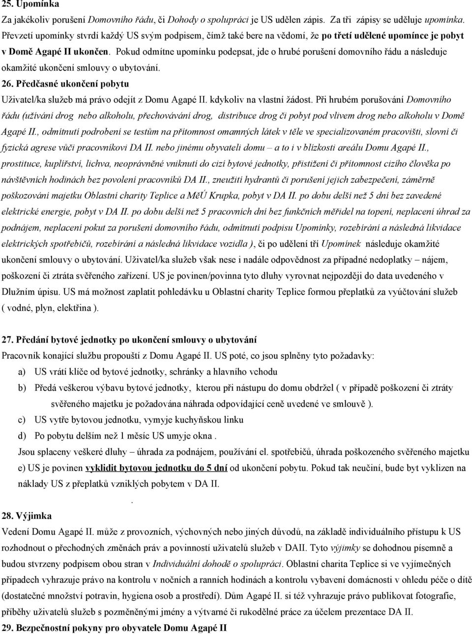 Pokud odmítne upomínku podepsat, jde o hrubé porušení domovního řádu a následuje okamžité ukončení smlouvy o ubytování. 26.