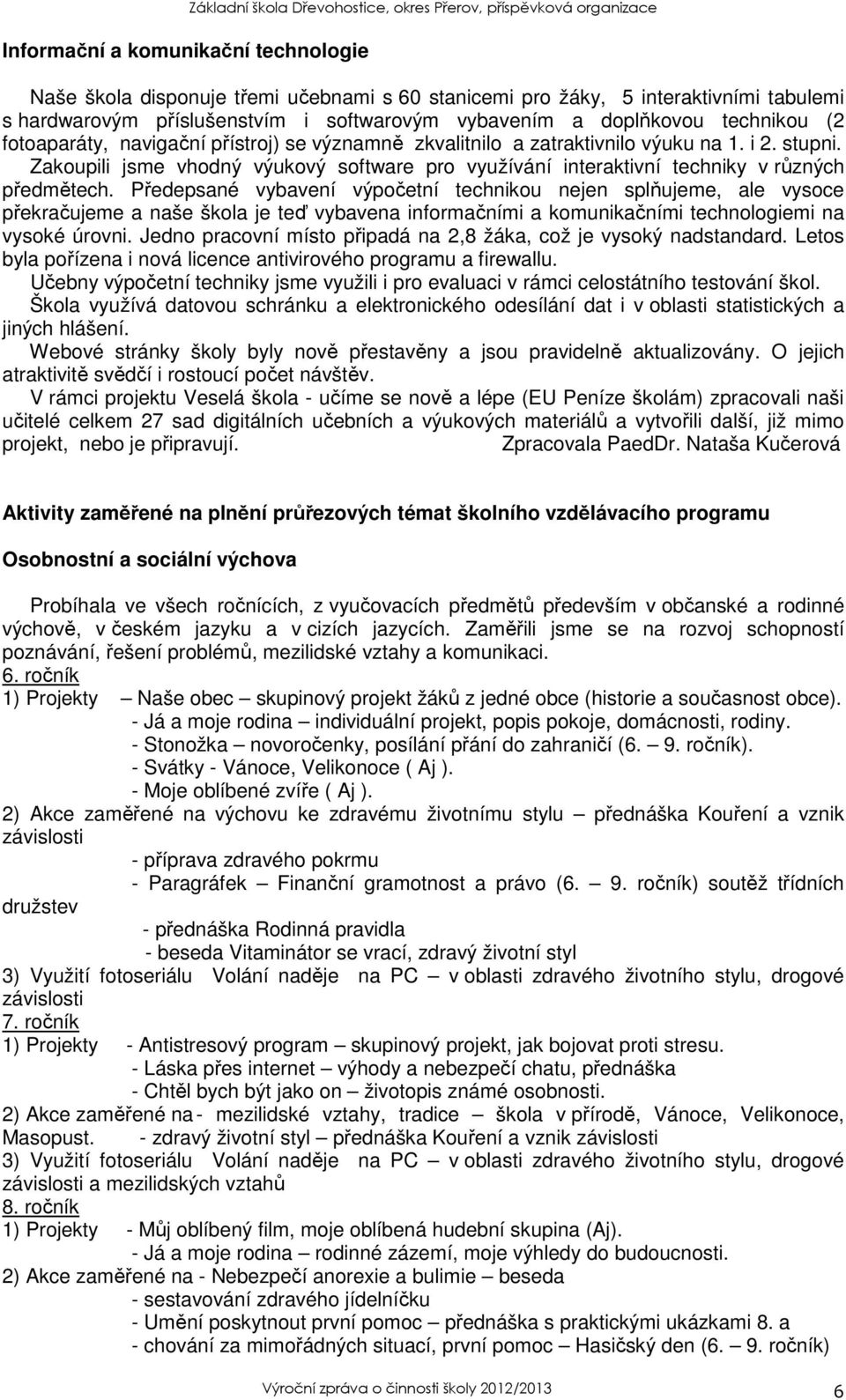 Předepsané vybavení výpočetní technikou nejen splňujeme, ale vysoce překračujeme a naše škola je teď vybavena informačními a komunikačními technologiemi na vysoké úrovni.